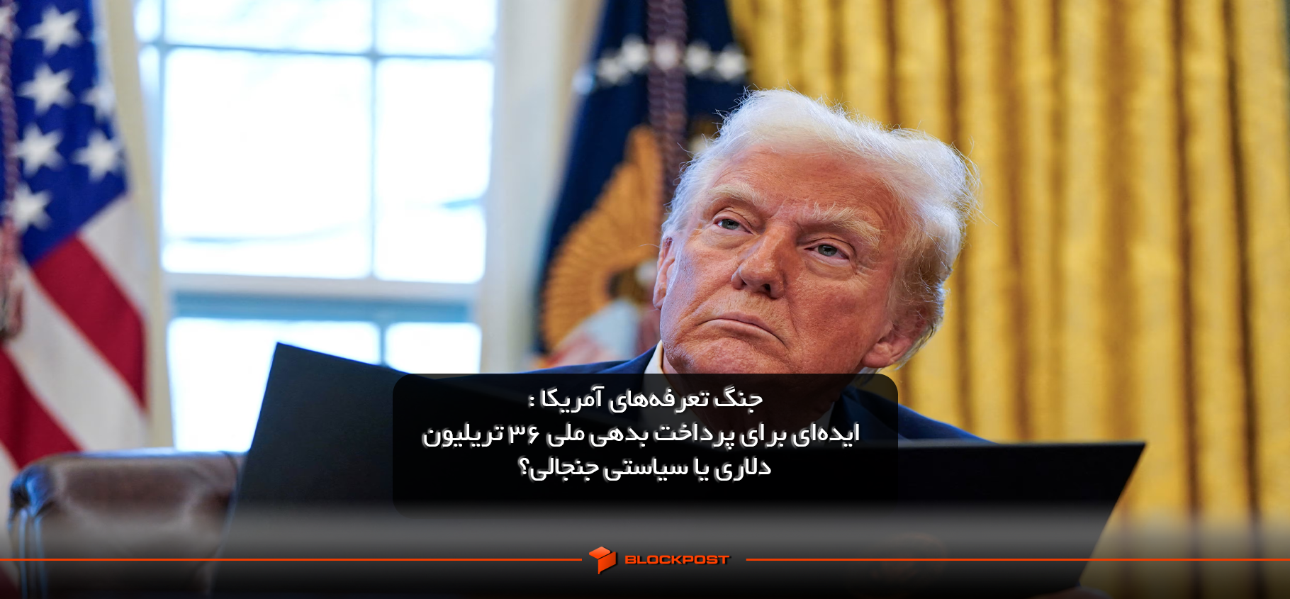 جنگ تعرفه‌های آمریکا: ایده‌ای برای پرداخت بدهی ملی 36 تریلیون دلاری یا سیاستی جنجالی؟